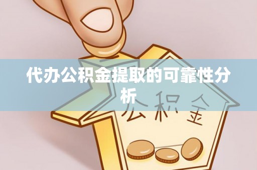 仑背代办公积金提取的可靠性分析
