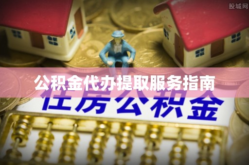 旬邑公积金代办提取服务指南